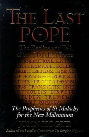 The Last Pope: The Decline and Fall of the Church of Rome: The Prophecies of St. Malachy for the New Millennium by John Hogue