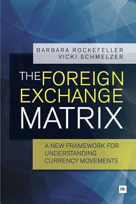 The Foreign Exchange Matrix: A New Framework for Understanding Currency Movements by Vicki Schmelzer, Barbara Rockefeller