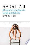 Sport 2.0: Transforming Sports for a Digital World by Andy Miah