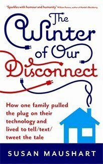 The Winter of Our Disconnect: How One Family Pulled the Plug and Lived to Tell/Text/Tweet the Tale by Susan Maushart