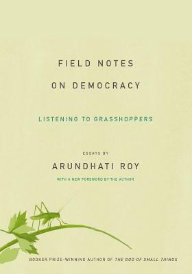 Field Notes on Democracy: Listening to Grasshoppers by Arundhati Roy