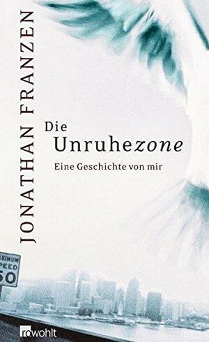 Die Unruhezone: Eine Geschichte von mir by Jonathan Franzen