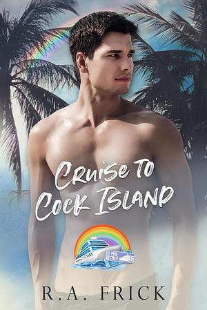 Cruise to Cock Island by R.A. Frick