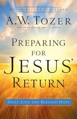 Preparing for Jesus' Return: Daily Live the Blessed Hope by James L. Snyder, A.W. Tozer