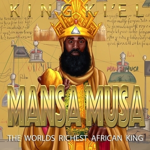 Mansa Musa The Richest African King by King Ki'el