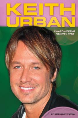 Keith Urban: Award-Winning Country Star by Stephanie Watson