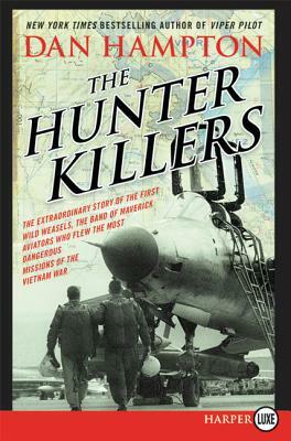 The Hunter Killers: The Extraordinary Story of the First Wild Weasels, the Band of Maverick Aviators Who Flew the Most Dangerous Missions by Dan Hampton