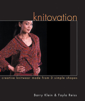 Knitovation: Creative Knitwear Made from 3 Simple Shapes by Fayla Reiss, Barry Klein