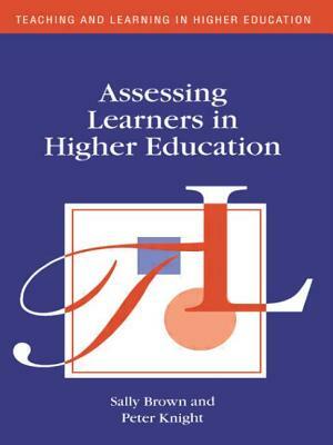 Assessing Learners in Higher Education by Peter Knight, Sally Brown