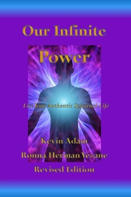 Our Infinite Power: Live Your Authentic Spiritual Life by Ronna Herman Vezane, Kevin Adam