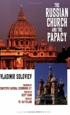 The Russian Church and the Papacy by Scott Hahn, Christoph Schönborn, Vladimir Sergeyevich Solovyov, Ray Ryland