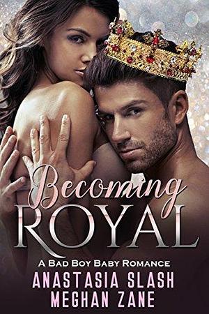 Becoming Royal by Anastasia Slash, Meghan Zane, Meghan Zane