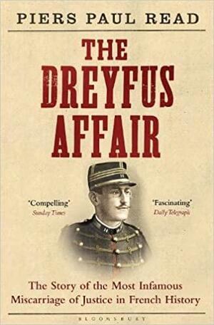 The Dreyfus Affair: The Story of the Most Infamous Miscarriage of Justice in French History by Piers Paul Read
