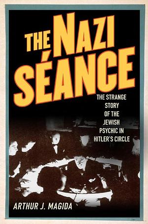 The Nazi Séance by Arthur J. Magida