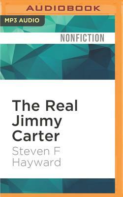 The Real Jimmy Carter: How Our Worst Ex-President Undermines American Foreign Policy, Coddles Dictators and Created the Party of Clinton and by Steven F. Hayward