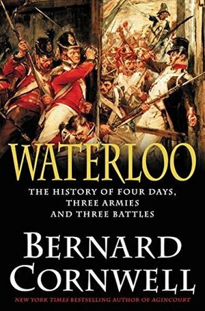 Waterloo: The History of Four Days, Three Armies, and Three Battles by Bernard Cornwell