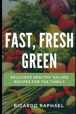 Fast, Fresh, Green - Low Calorie Salads by Ricardo Raphael