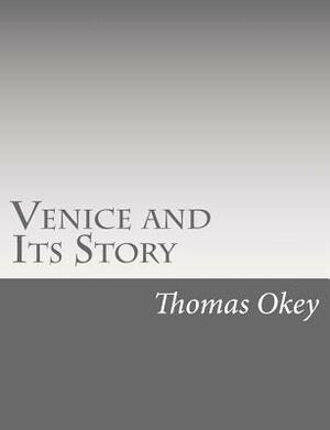 Venice and Its Story by Thomas Okey