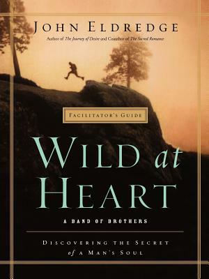 Wild at Heart Facilitator's Guide: A Band of Brothers by John Eldredge