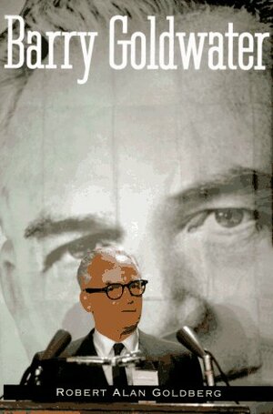 Barry Goldwater by Robert Alan Goldberg