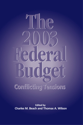 The 2003 Federal Budget, Volume 87: Conflicting Tensions by Charles M. Beach, Thomas A. Wilson