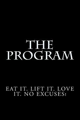 The Program: Eat it. Lift it. Love it. No Excuses! by Stephen A. Ross, Ashley E. Ross