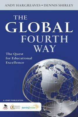 The Global Fourth Way: The Quest for Educational Excellence by Dennis Shirley, Andy P. Hargreaves