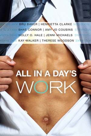 All in a Day's Work by Henrietta Clarke, Kay Walker, Bru Baker, Therese Woodson, Amy Jo Cousins, Anne Regan, Shae Connor, Jenni Michaels, Holly O. Hale
