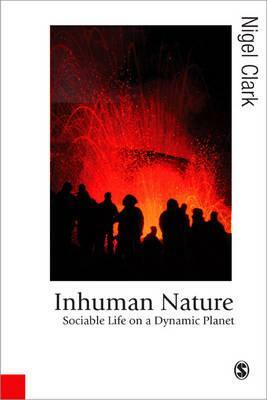 Inhuman Nature: Sociable Life on a Dynamic Planet by Nigel Clark