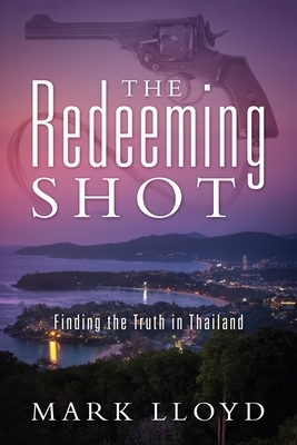 The Redeeming Shot: Finding the Truth in Thailand by Mark Lloyd