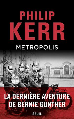 Metropolis: La dernière aventure de Bernie Gunther by Philip Kerr, Philip Kerr