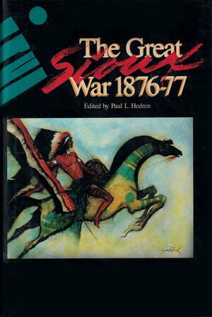 The Great Sioux War, 1876-1877 by Paul L. Hedren