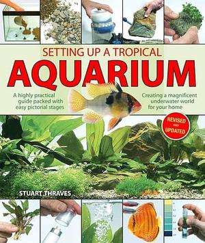 Setting Up a Tropical Aquarium by Stuart Thraves