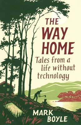 The Way Home: Tales from a Life Without Technology by Mark Boyle