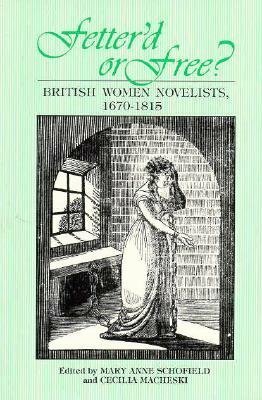 Fetterd or Free: British Women Novelists, 1670-1815 by Mary A. Schofield, Cecilia Macheski