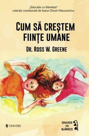 Cum sa crestem fiinte umane by Ross W. Greene