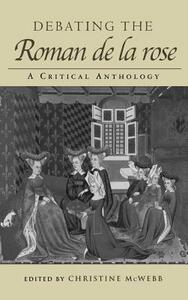 Debating the Roman de La Rose: A Critical Anthology by Christine McWebb