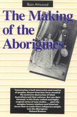 The Making of the Aborigines by Bain Attwood