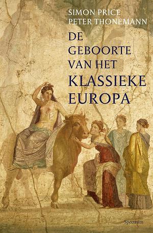 De geboorte van het klassieke Europa: Een geschiedenis van Troje tot Augustinus by Peter Thonemann, Simon Price