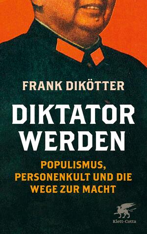 Diktator werden: Populismus, Personenkult und die Wege zur Macht by Frank Dikötter