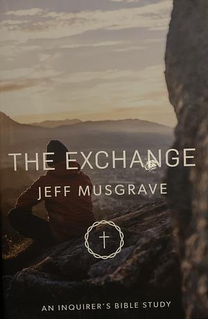 The Exchange: An Inquirer's Bible Study by Jeff Musgrave