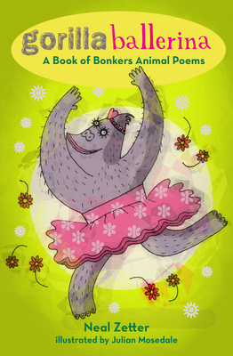 Gorilla Ballerina: A Book of Bonkers Animal Poems by Neal Zetter