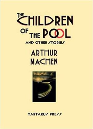 The Children of The Pool and Other Stories by Arthur Machen