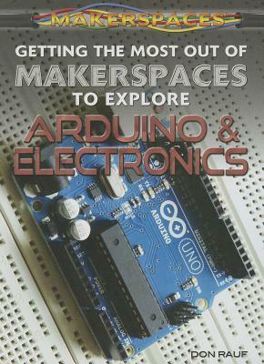 Getting the Most Out of Makerspaces to Explore Arduino & Electronics by Don Rauf