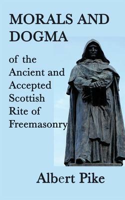 Morals and Dogma of the Ancient and Accepted Scottish Rite of Freemasonry by Albert Pike