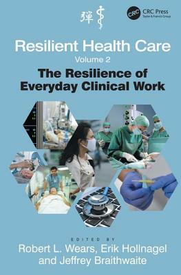 Resilient Health Care, Volume 2: The Resilience of Everyday Clinical Work by Robert L. Wears, Erik Hollnagel