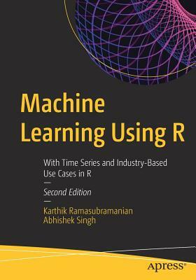 Machine Learning Using R: With Time Series and Industry-Based Use Cases in R by Karthik Ramasubramanian, Abhishek Singh
