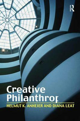 Creative Philanthropy: Towards a New Philanthropy for the Twenty-First Century by Helmut K. Anheier, Diana Leat