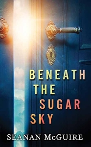 Beneath the Sugar Sky: Wayward Children by Seanan McGuire