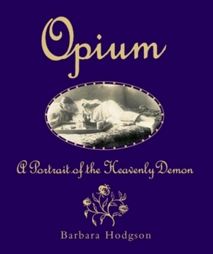 Opium: A Portrait of the Heavenly Demon by Barbara Hodgson
